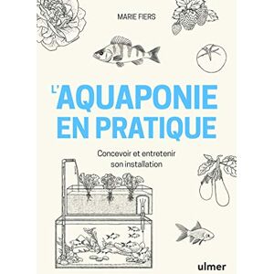 L'Aquaponie En Pratique - Concevoir Et Entretenir Son Installation