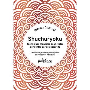 Nicolas Chauvat Shuchuryoku : Techniques Mentales Pour Rester Concentré Sur