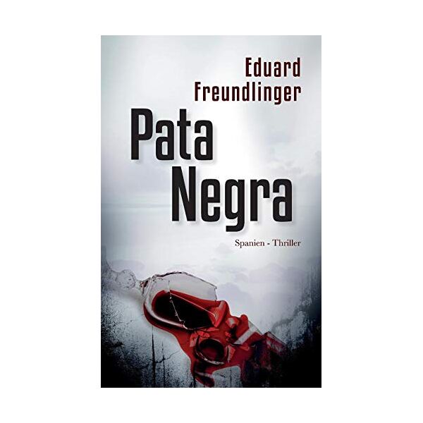 Eduard Freundlinger Pata Negra: Spanien-Thriller (Andalusien Trilogie Band, Band 1)