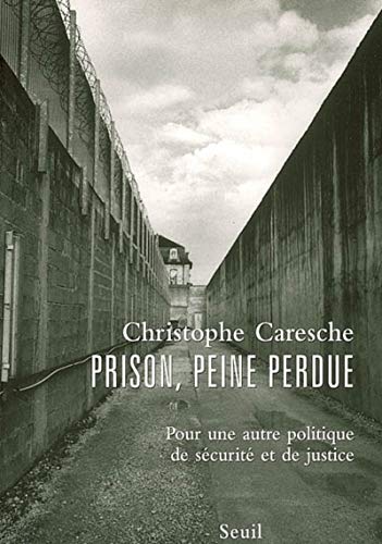 Christophe Caresche Prison, Peine Perdue : Pour Une Autre Politique De Sécurité Et De Justice