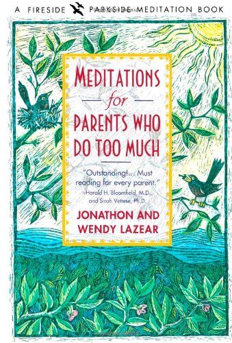 Jonathon Lazear Meditations For Parents Who Do Too Much (A Fireside/parkside Meditation Book)