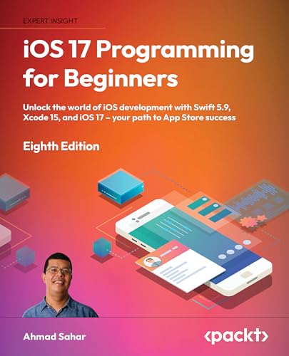 Ahmad Sahar Ios 17 Programming For Beginners: Unlock The World Of Ios Development With Swift 5.9, Xcode 15, And Ios 17 – Your Path To App Store Success