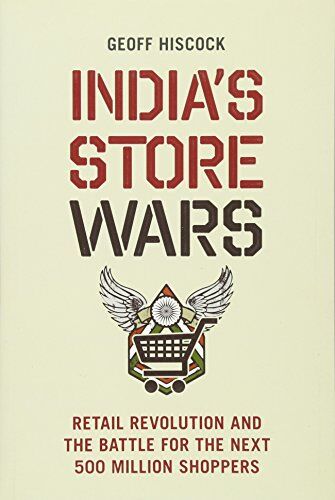 Geoff Hiscock India'S Store Wars: Retail Revolution And The Battle For The Next 500 Million Shoppers