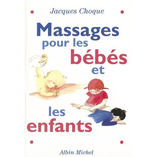 Massages pour les bébés et les enfants Jacques Choque Albin Michel
