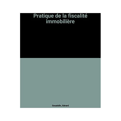 Pratique de la fiscalité immobilière Gérard Gouaislin Elsevier Masson