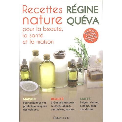 Recettes nature : pour la beauté, la santé et la maison Régine Quéva J'ai lu