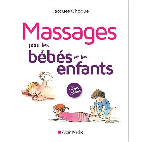 Massages pour les bébés et les enfants : de 1 mois à 10 ans Jacques Choque Albin Michel
