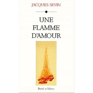 Une flamme d'amour Jacques Sevin Parole et silence - Publicité Une flamme d'amour Jacques Sevin Parole et silence - Publicité