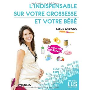 L'indispensable sur votre grossesse et votre bébé Leslie Sawicka Eyrolles - Publicité
