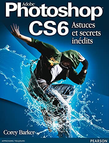 Adobe Photoshop CS6 : astuces et secrets inédits Corey Barker Pearson