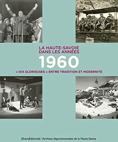 La Haute-Savoie dans les années 1960 : dix glorieuses entre tradition et modernité  julien coppier, hélène maurin, frédéric turpin Silvana Editoriale, Archives départementales de Haute-Savoie