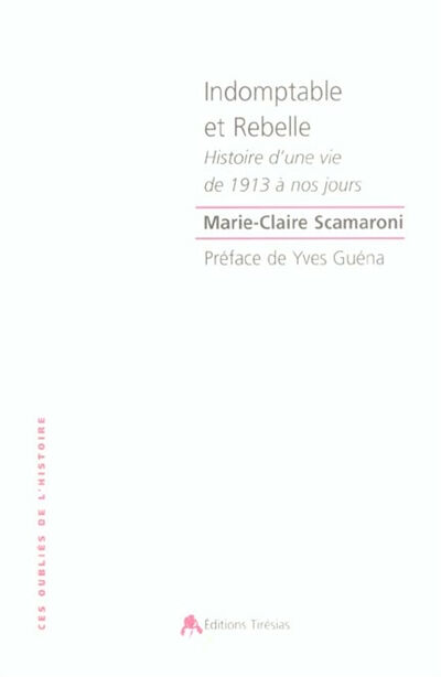 Indomptable et rebelle : histoire d'une vie de 1913 à nos jours Marie-Claire Scamaroni Tirésias