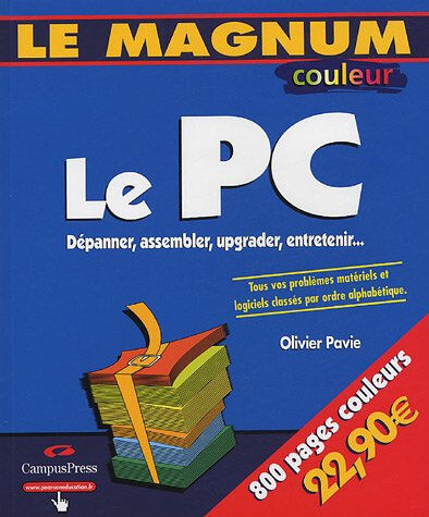 Le PC : dépanner, assembler, upgrader, entretenir... : tous vos problèmes matériels et logiciels cla Olivier Pavie CampusPress