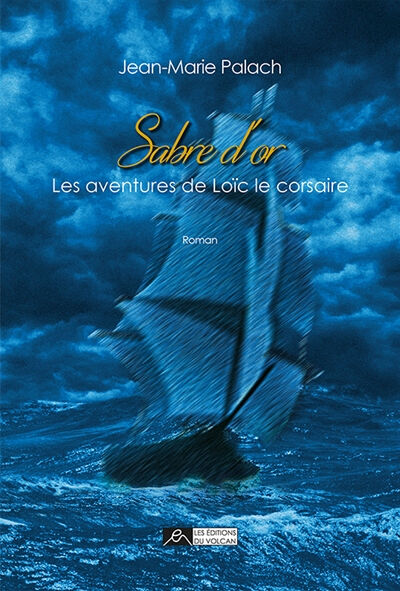 Sabre d'or : les aventures de Loïc le corsaire Jean-Marie Palach Les éditions du Volcan