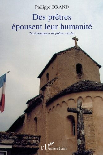 Des prêtres épousent leur humanité : 24 témoignages de prêtres mariés, 1954-2005 Philippe Brand L'Harmattan