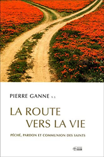 La route vers la vie : péché, pardon, communion des saints Pierre Ganne ANNE SIGIER