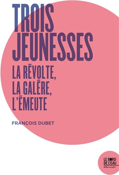 Trois jeunesses : la révolte, la galère, l'émeute François Dubet le Bord de l'eau