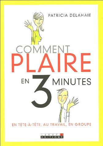 Comment plaire en 3 minutes : en tête-à-tête, au travail, en groupe Patricia Delahaie Leduc.s éditions