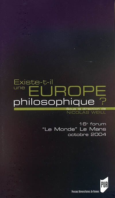 Existe-t-il une Europe philosophique ? : 16e forum Le Monde Le Mans 22 au 24 octobre 2004 Forum Le Monde Le Mans (16  2004  Le Mans) Presses universitaires de Rennes