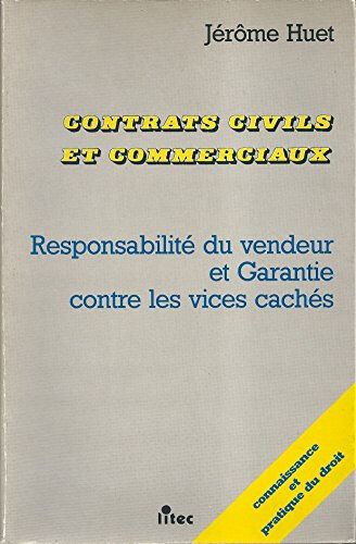 Contrats civils et commerciaux : responsabilité du vendeur et garantie contre les vices cachés Jérôme Huet Litec