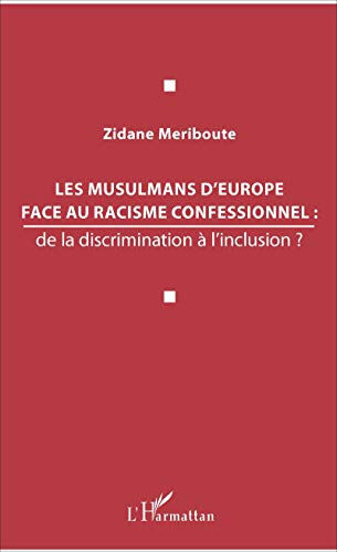 Les musulmans d'Europe face au racisme confessionnel : de la discrimination à l'inclusion ? Zidane Meriboute L'Harmattan