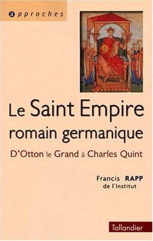 Le Saint-Empire romain germanique : d'Otton le Grand à Charles Quint Francis Rapp Tallandier