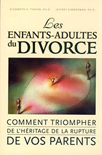 les enfants-adultes du divorce : comment triompher de l'héritage de la rupture de vos parents jeffrey zimmermann béliveau - sciences et culture