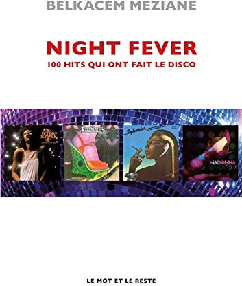 Night fever : 100 hits qui ont fait le disco Belkacem Meziane Mot et le reste