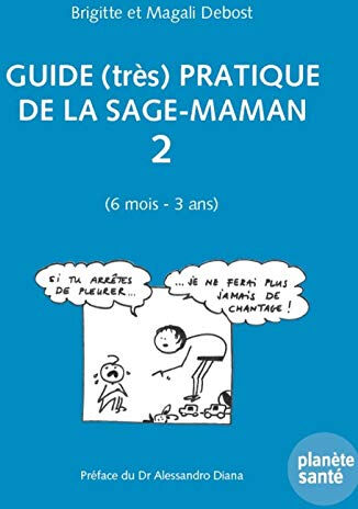 Guide (très) pratique de la sage-maman. Vol. 2. 6 mois-3 ans Brigitte Debost, Magali Debost Planète Santé