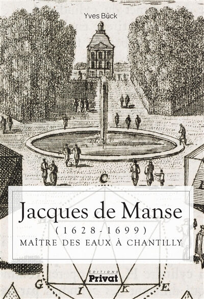 Jacques de Manse (1628-1699) : maître des eaux à Chantilly Yves Bück Privat SAS