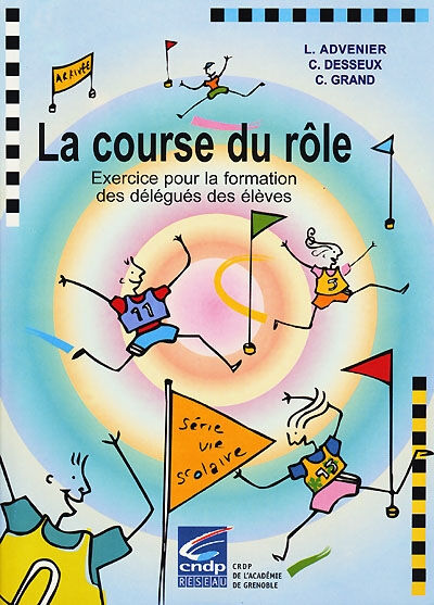 La course du rôle : exercice pour la formation des délégués des élèves Lydia Advenier, Christian Desseux, Catherine Grand Canopé-CRDP de l'académie de Grenoble