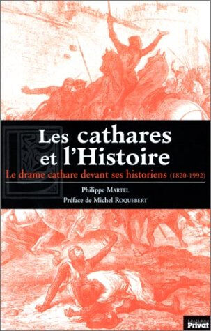 Les cathares et l'histoire, 1820-1992 : le drame cathare devant ses historiens Philippe Martel Privat SAS