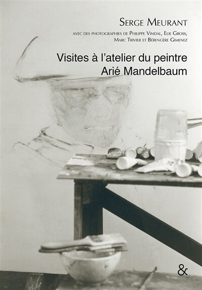Visites à l'atelier du peintre Arié Mandelbaum : textes rassemblés Serge Meurant Esperluète