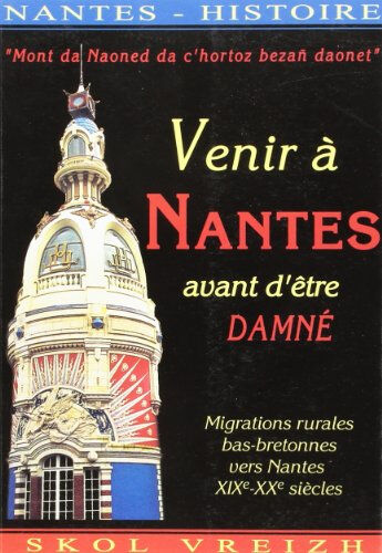 Venir à Nantes avant d'être damné : migrations rurales bas-bretonnes vers Nantes : XIXe-XXe siècles collectif Skol Vreizh