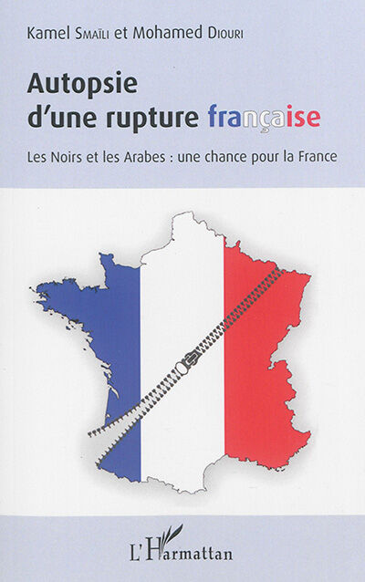 Autopsie d'une rupture française : les Noirs et les Arabes : une chance pour la France Kamel Smaïli, Mohamed Diouri L'Harmattan