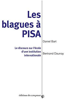 Les blagues à PISA : le discours sur l'école d'une institution internationale Daniel Bart, Bertrand Daunay Ed. du Croquant