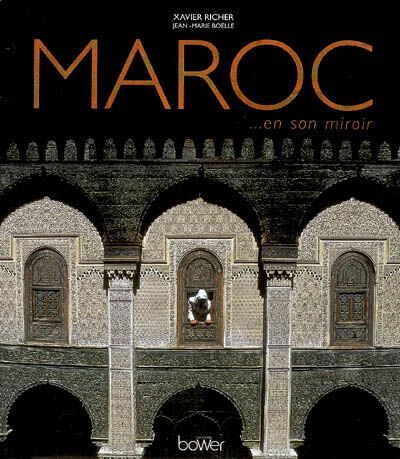 Maroc... en son miroir Xavier Richer, Jean-Marie Boëlle Bower