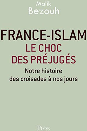 France-islam : le choc des préjugés : notre histoire, des croisades à nos jours Malik Bezouh Plon