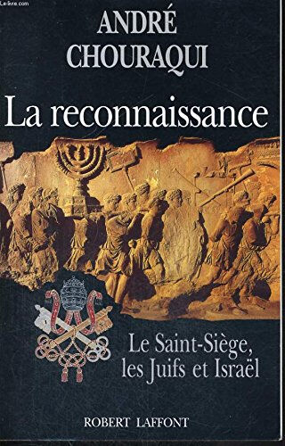 La Reconnaissance : le Saint-Siège et Israël André Chouraqui R. Laffont