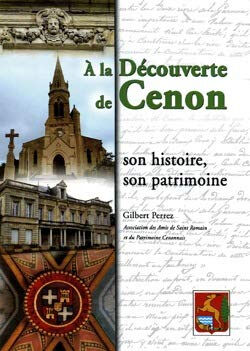 A LA DÉCOUVERTE de Cenon son histoire son patrimoine  gilbert perrez Amis de Saint-Romain et du patrimoine cenonnais