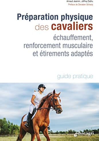 Préparation physique des cavaliers: Echauffement, renforcement musculaire et étirements adaptés  arnaud jeannin, joffrey duthu, donatien schauly Educagri