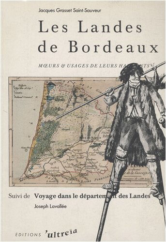 Les Landes de Bordeaux : moeurs & usages de leurs habitants. Voyage dans le département des Landes  jacques grasset saint-sauveur Ultreïa