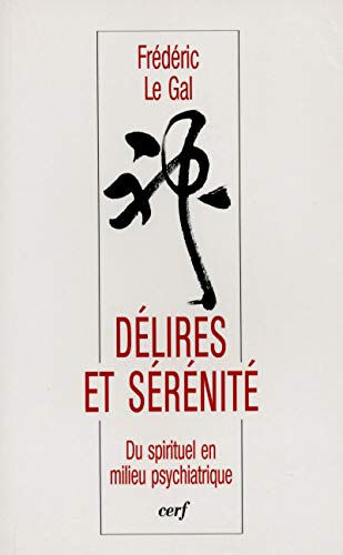 Délires et sérénité : du spirituel en milieu psychiatrique Frédéric Le Gal Cerf