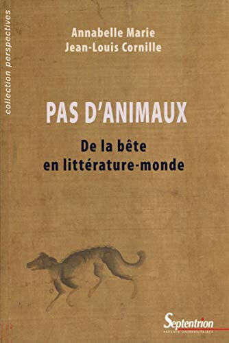 Pas d'animaux : de la bête en littérature-monde Annabelle Marie, Jean-Louis Cornille Presses universitaires du Septentrion