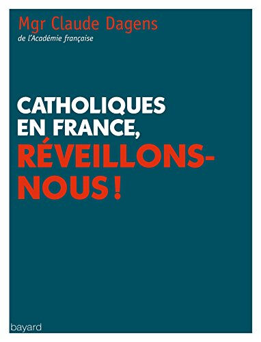 Catholiques en France, réveillons-nous ! Claude Dagens Bayard