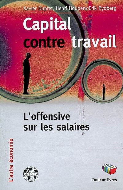 Capital contre travail : l'offensive sur les salaires Xavier Dupret, Henri Houben, Erik Rydberg Couleur livres