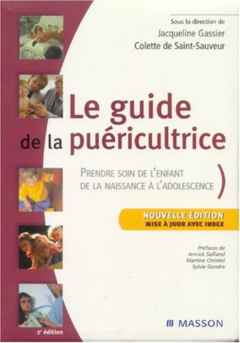 Guide de la puéricultrice : prendre soin de l'enfant, de la naissance à l'adolescence Jacqueline Gassier, Colette de Saint-Sauveur Elsevier Masson