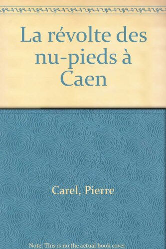 La révolte des nu-pieds à Caen Pierre Carel Ed. Dittmar