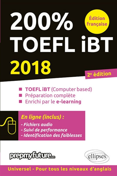 200 % TOEFL iBT : TOEFL iBT (computer based), préparation complète, enrichi par le e-learning : 2018 Lara Fenyar, Achille Pinson Ellipses, Everlearn-Prepmyfuture