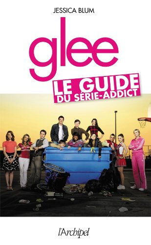 Glee : le guide du série-addict Jessica Blum Archipel